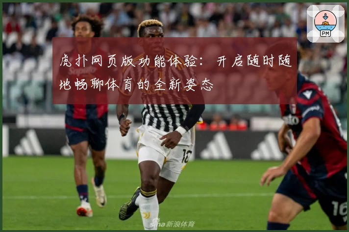 虎扑网页版功能体验：开启随时随地畅聊体育的全新姿态