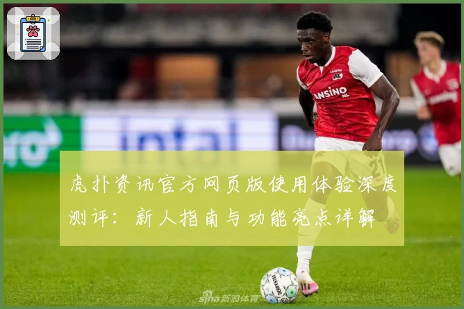 虎扑资讯官方网页版使用体验深度测评：新人指南与功能亮点详解