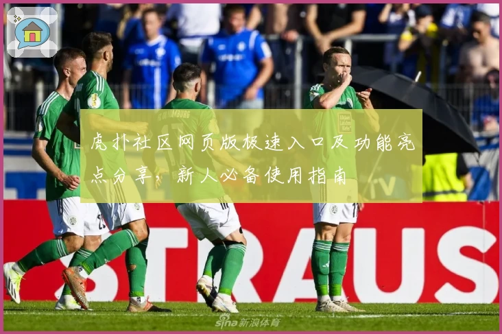 虎扑社区网页版极速入口及功能亮点分享，新人必备使用指南