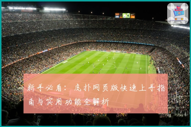 新手必看：虎扑网页版快速上手指南与实用功能全解析